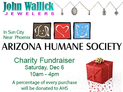 Join John Wallick Jewelers in Sun City Arizona near Phoenix and Glendale, AZ to help animals at the Arizona Humane Society and get some Christmas and holiday shopping done too during our charity fundraiser, Saturday, Dec 06, 2025, from 10am to 4pm. Join John Wallick Jewelers in Sun City Arizona near Phoenix and Glendale, AZ to help animals at the Arizona Humane Society and get some Christmas and holiday shopping done too during our charity fundraiser, Saturday, Dec 06, 2025, from 10am to 4pm.