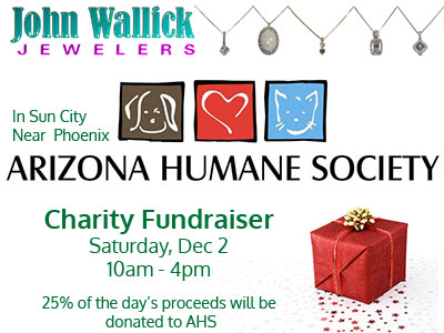 Join John Wallick Jewelers in Sun City Arizona near Phoenix and Glendale, AZ to help animals at the Arizona Humane Society and get some Christmas and holiday shopping done too during our charity fundraiser, Saturday, Dec 02, 2023, from 10am to 4pm. Join John Wallick Jewelers in Sun City Arizona near Phoenix and Glendale, AZ to help animals at the Arizona Humane Society and get some Christmas and holiday shopping done too during our charity fundraiser, Saturday, Dec 02, 2023, from 10am to 4pm.